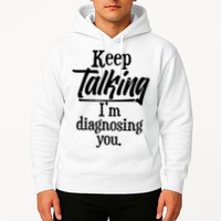 Funny Keep Talking I'm Diagnosing You Hoodie