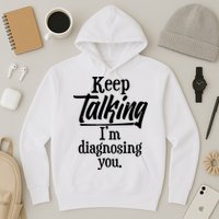 Funny Keep Talking I'm Diagnosing You Hoodie