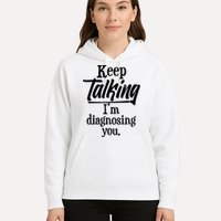 Funny Keep Talking I'm Diagnosing You Hoodie