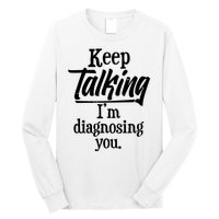 Funny Keep Talking I'm Diagnosing You Long Sleeve Shirt