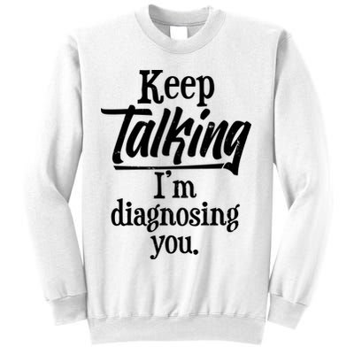 Funny Keep Talking I'm Diagnosing You Sweatshirt