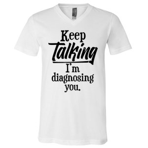 Funny Keep Talking I'm Diagnosing You V-Neck T-Shirt