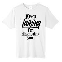 Funny Keep Talking I'm Diagnosing You Tall Fusion ChromaSoft Performance T-Shirt