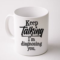 Funny Keep Talking I'm Diagnosing You Mug