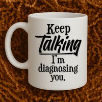 Funny Keep Talking I'm Diagnosing You Mug