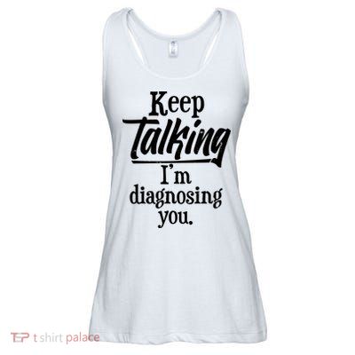 Funny Keep Talking I'm Diagnosing You Ladies Essential Flowy Tank