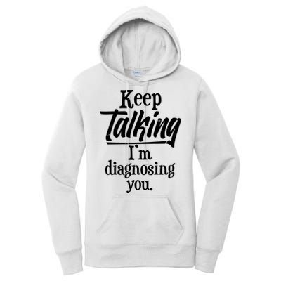 Funny Keep Talking I'm Diagnosing You Women's Pullover Hoodie