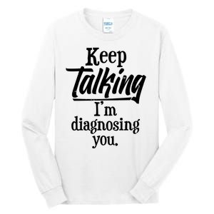 Funny Keep Talking I'm Diagnosing You Tall Long Sleeve T-Shirt