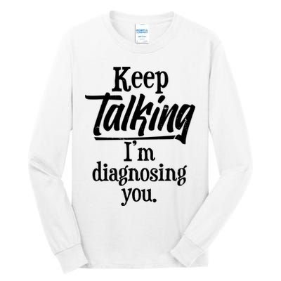 Funny Keep Talking I'm Diagnosing You Tall Long Sleeve T-Shirt