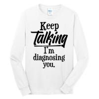 Funny Keep Talking I'm Diagnosing You Tall Long Sleeve T-Shirt