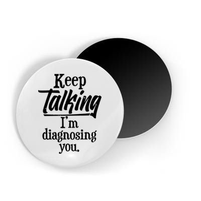 Funny Keep Talking I'm Diagnosing You Magnet
