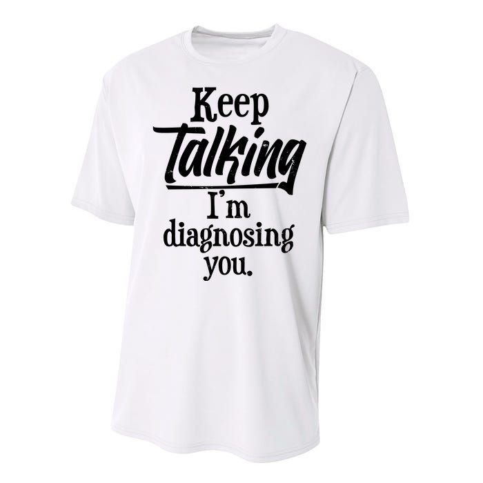 Funny Keep Talking I'm Diagnosing You Performance Sprint T-Shirt