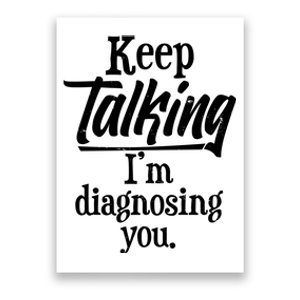 Funny Keep Talking I'm Diagnosing You Poster