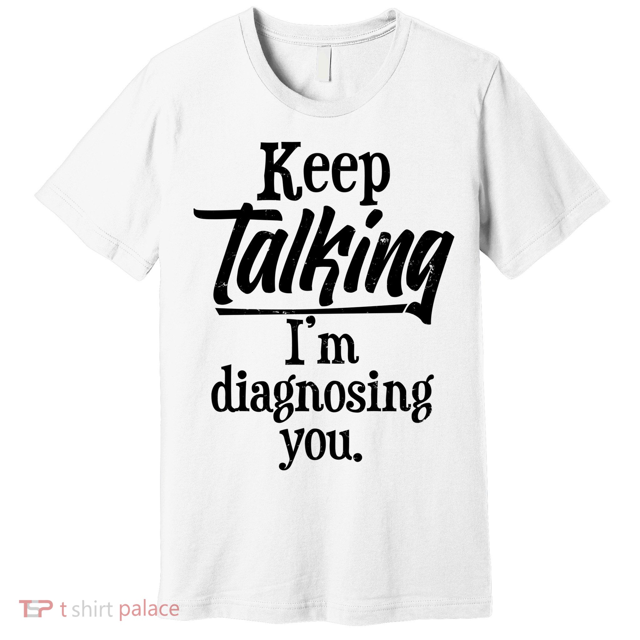 Funny Keep Talking I'm Diagnosing You Premium T-Shirt