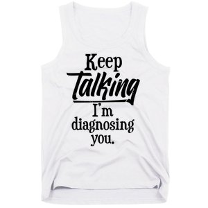 Funny Keep Talking I'm Diagnosing You Tank Top