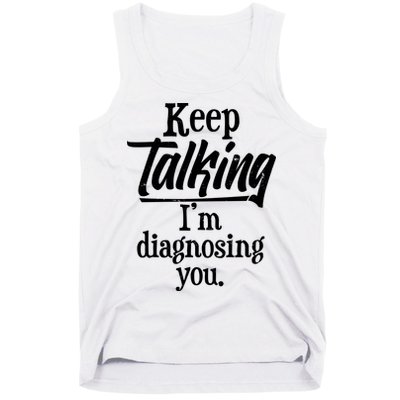 Funny Keep Talking I'm Diagnosing You Tank Top