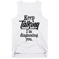 Funny Keep Talking I'm Diagnosing You Tank Top