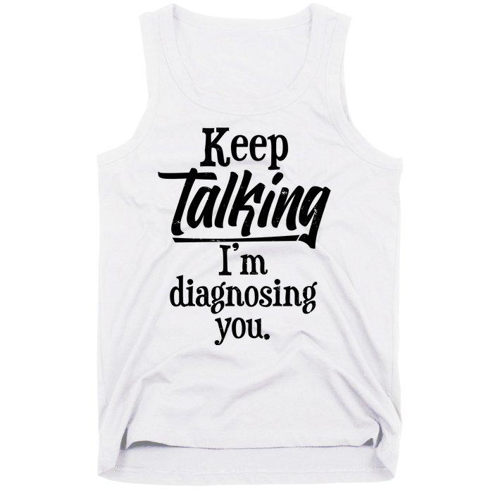 Funny Keep Talking I'm Diagnosing You Tank Top