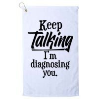 Funny Keep Talking I'm Diagnosing You Golf Towel