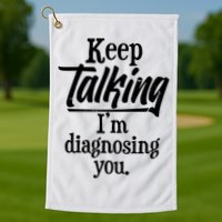 Funny Keep Talking I'm Diagnosing You Golf Towel