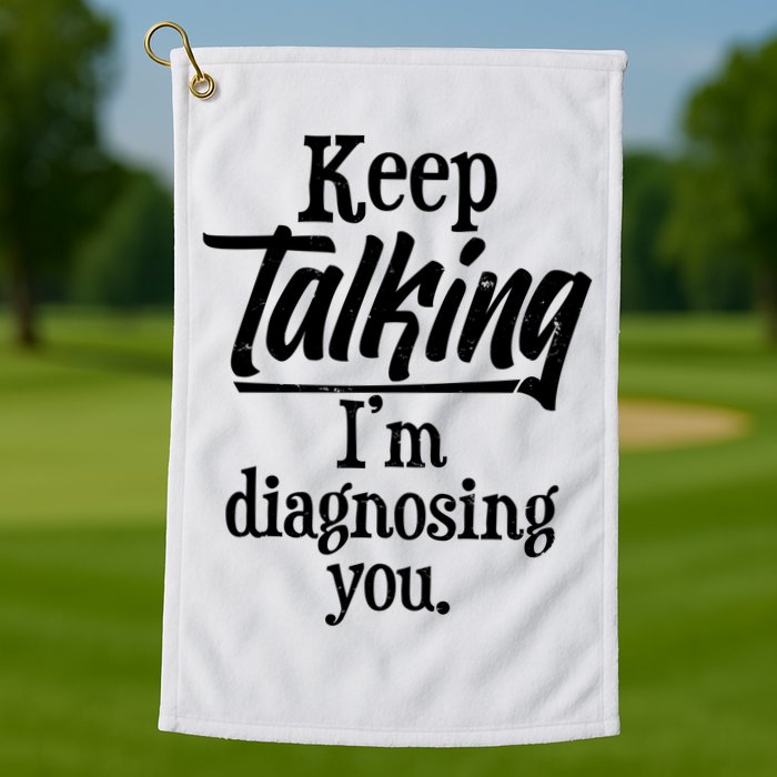 Funny Keep Talking I'm Diagnosing You Golf Towel