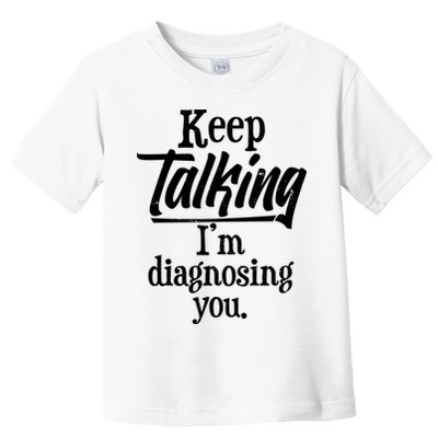 Funny Keep Talking I'm Diagnosing You Toddler T-Shirt