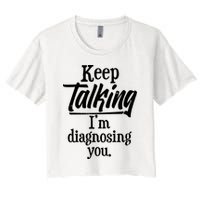 Funny Keep Talking I'm Diagnosing You Crop Top