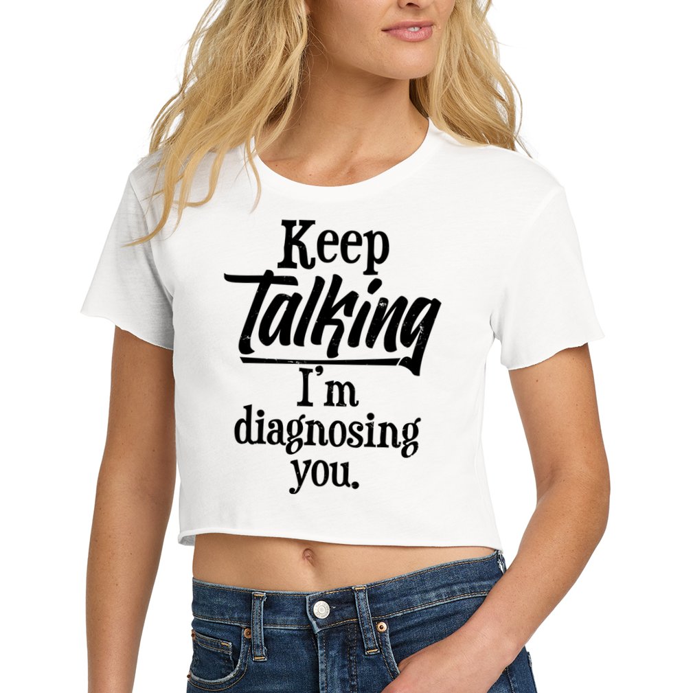 Funny Keep Talking I'm Diagnosing You Crop Top