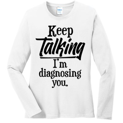 Funny Keep Talking I'm Diagnosing You Ladies Long Sleeve Shirt