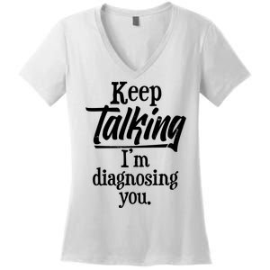 Funny Keep Talking I'm Diagnosing You Women's V-Neck T-Shirt