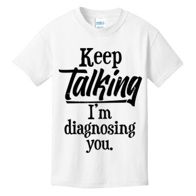 Funny Keep Talking I'm Diagnosing You Kids T-Shirt