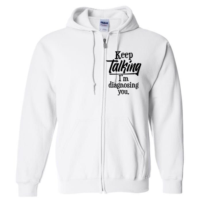 Funny Keep Talking I'm Diagnosing You Full Zip Hoodie