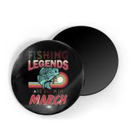 Fishing Legends Are Born In March Magnet