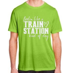 Feelin' Like A Train Station Kind Of Day Funny Adult ChromaSoft Performance T-Shirt