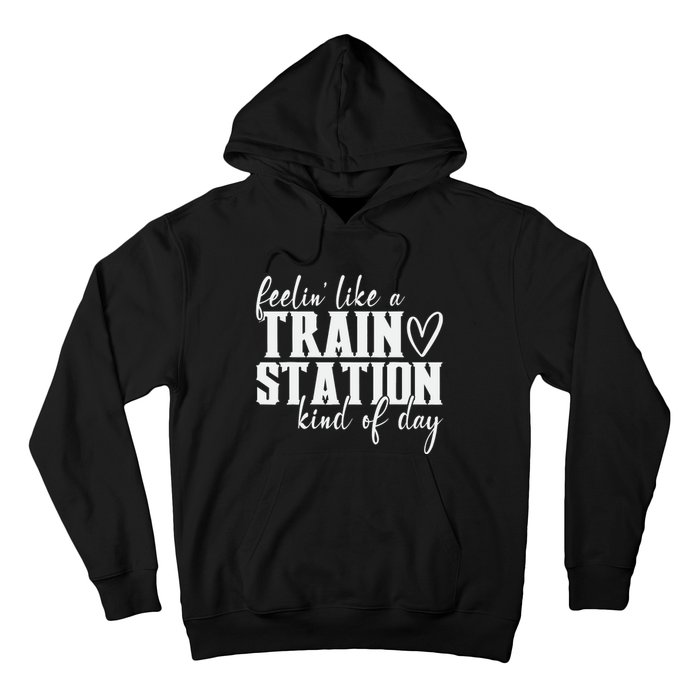 Feelin' Like A Train Station Kind Of Day Funny Hoodie