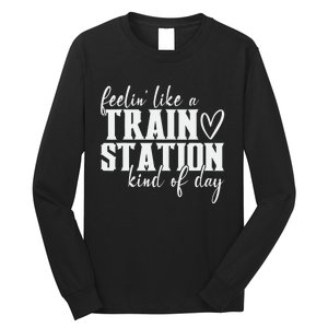 Feelin' Like A Train Station Kind Of Day Funny Long Sleeve Shirt