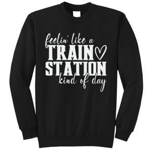 Feelin' Like A Train Station Kind Of Day Funny Sweatshirt