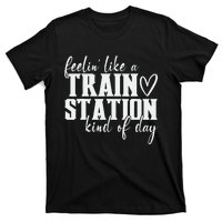 Feelin' Like A Train Station Kind Of Day Funny T-Shirt