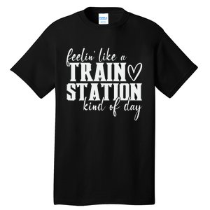 Feelin' Like A Train Station Kind Of Day Funny Tall T-Shirt