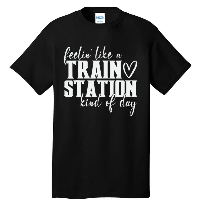 Feelin' Like A Train Station Kind Of Day Funny Tall T-Shirt