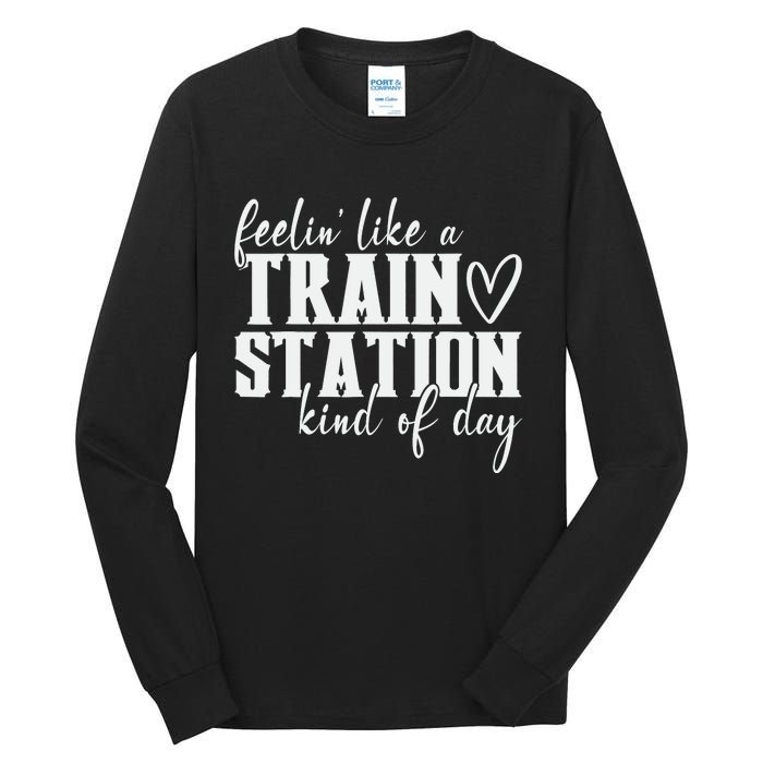 Feelin' Like A Train Station Kind Of Day Funny Tall Long Sleeve T-Shirt