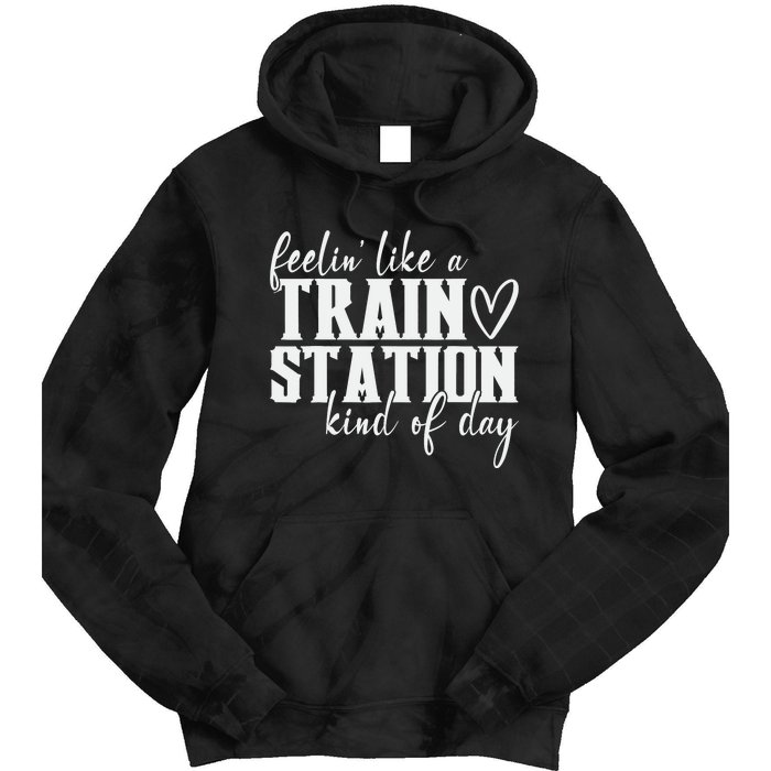 Feelin' Like A Train Station Kind Of Day Funny Tie Dye Hoodie