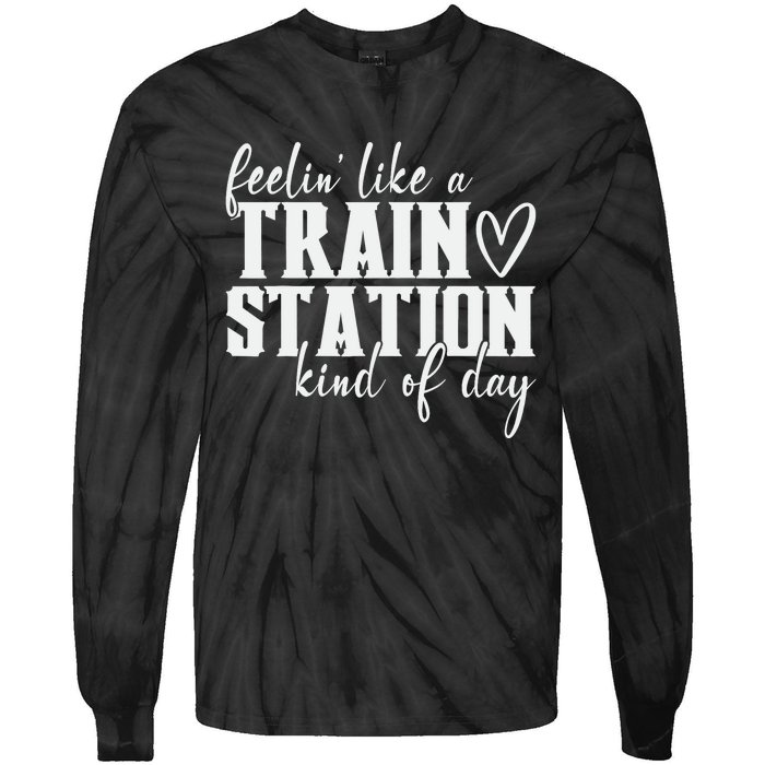 Feelin' Like A Train Station Kind Of Day Funny Tie-Dye Long Sleeve Shirt