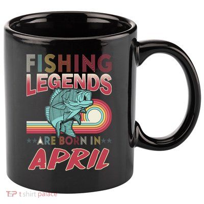 Fishing Legends Are Born In April 11oz C Handle Ceramic Mug