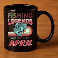 Fishing Legends Are Born In April 11oz C Handle Ceramic Mug