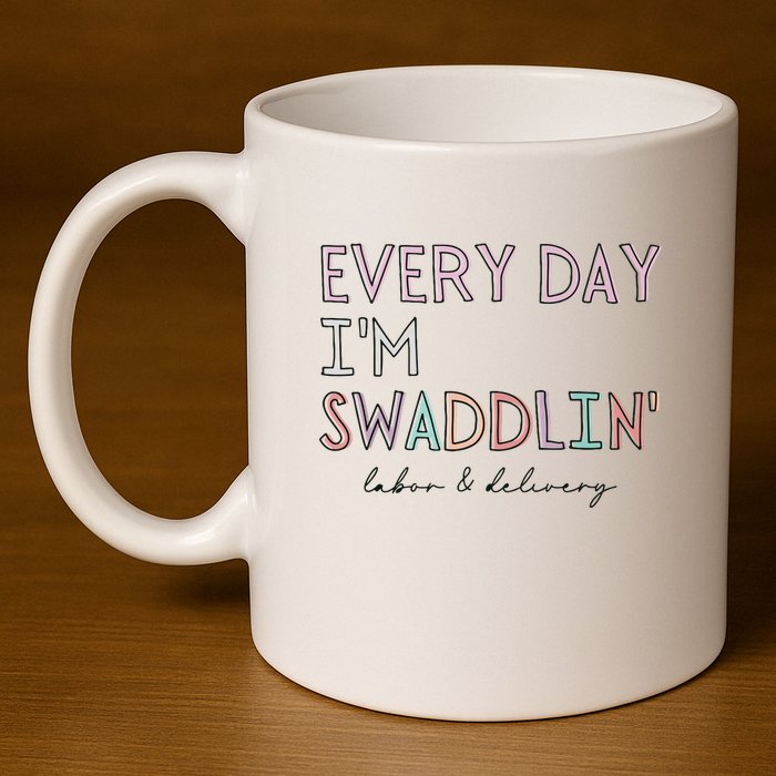 Funny Labor And Delivery LD Nurse Every Day Im Swaddlin 11oz C Handle Ceramic Mug
