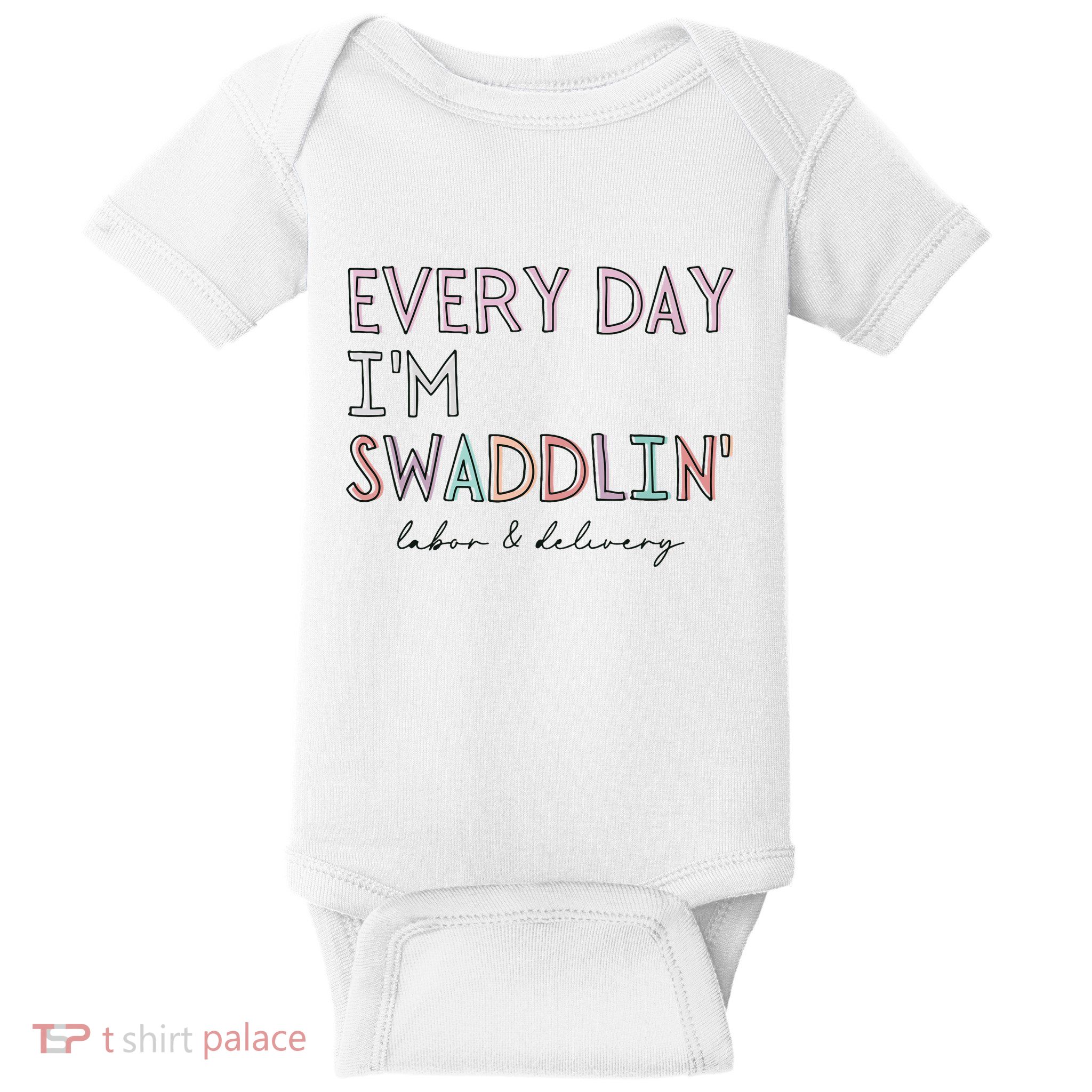 Funny Labor And Delivery LD Nurse Every Day Im Swaddlin Baby Bodysuit