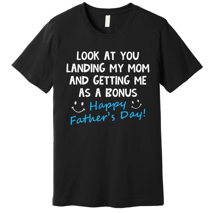 Funny Look At You Landing My Mom Getting Me As A Bonus Dad Premium T-Shirt