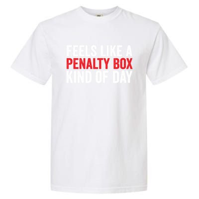 Feels Like A Penalty Box Kind Of Day Funny Hockey Player Gift Garment-Dyed Heavyweight T-Shirt