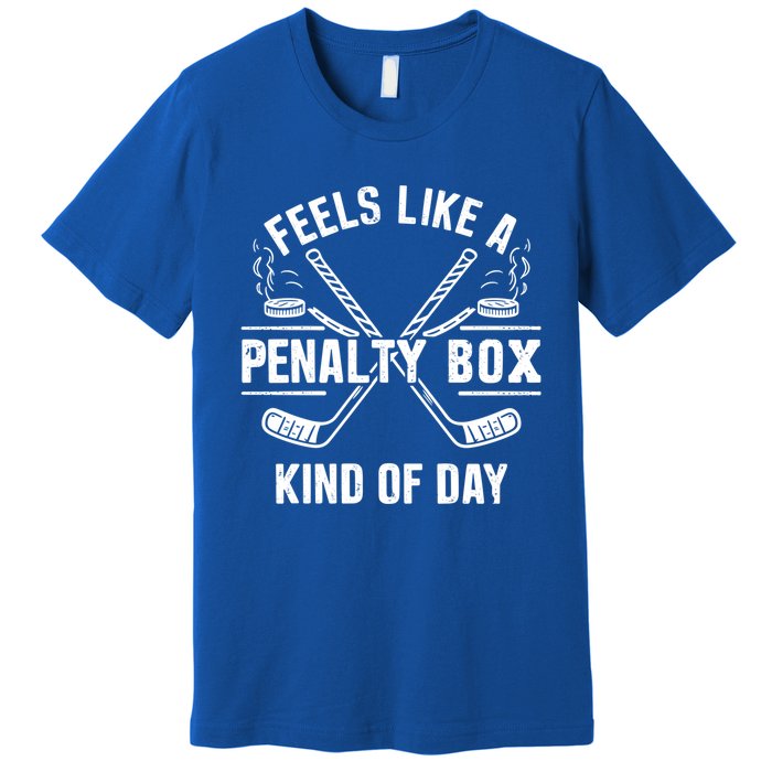 Feels Like A Penalty Box Kind Of Day Funny Hockey Gift Premium T-Shirt